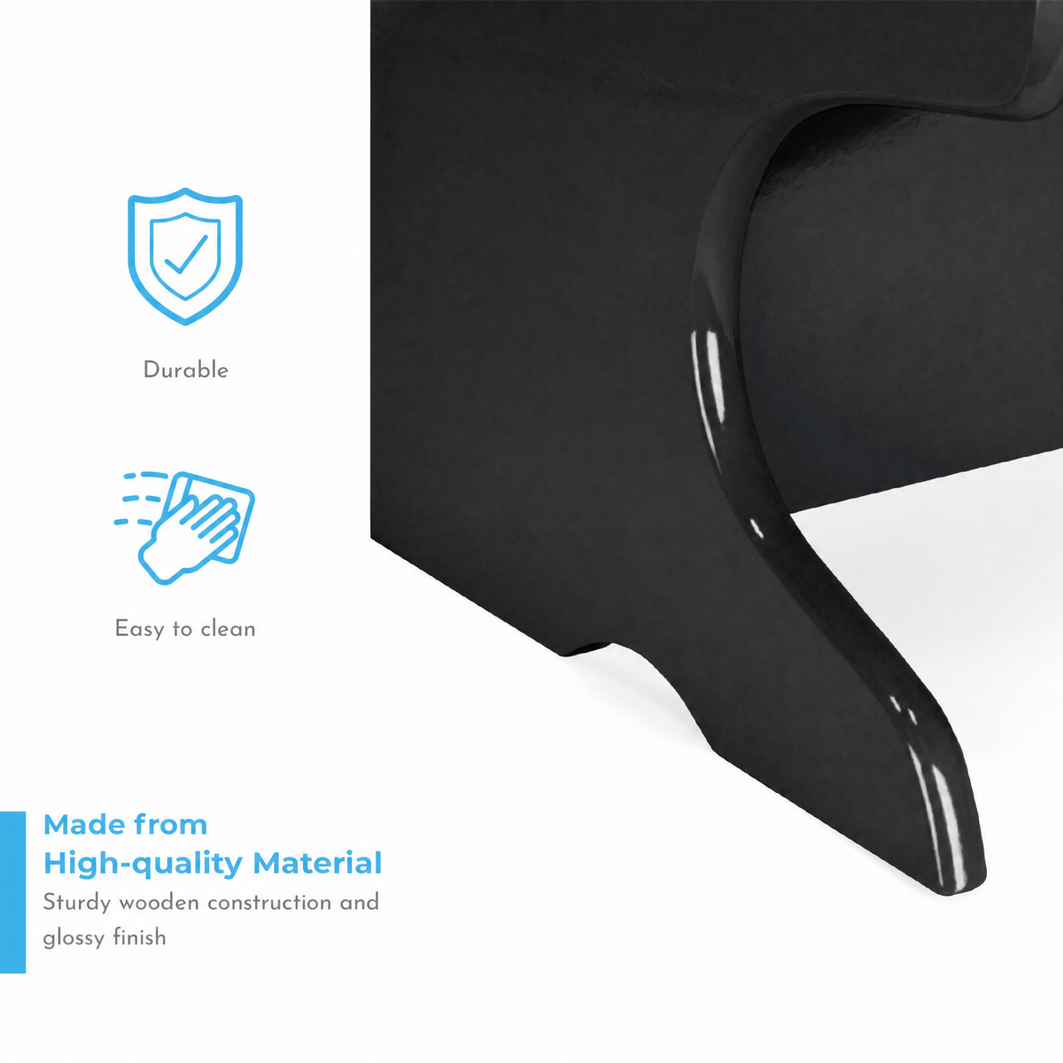 Durable. Easy to clean. Made from High-quality Material. Sturdy wooden construction and glossy finish