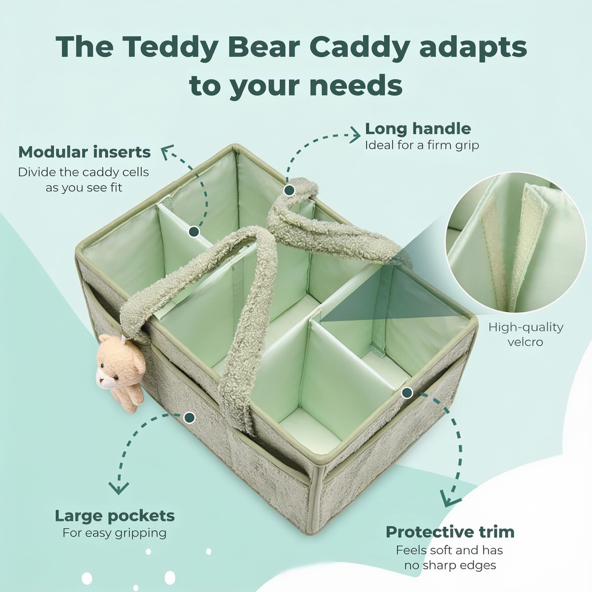 The Teddy Bear Caddy adapts to your needs. Modular inserts. Divide the caddy cells as you see fit. Long handle. Ideal for a firm grip. High-quality velcro. Large pockets. For easy gripping. Protective trim. Feels soft and has no sharp edges