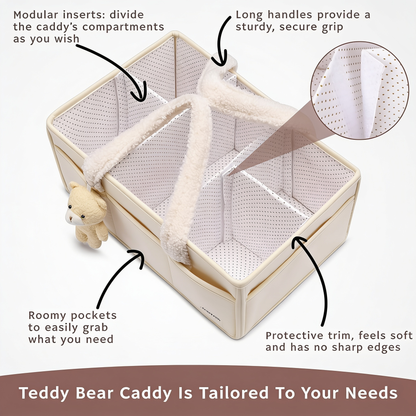 Modular inserts: divide the caddy's compartments as you wish. Long handles provide a sturdy, secure grip. Roomy pockets to easily grab what you need. Protective trim, feels soft and has no sharp edges. Teddy Bear Caddy Is Tailored To Your Needs