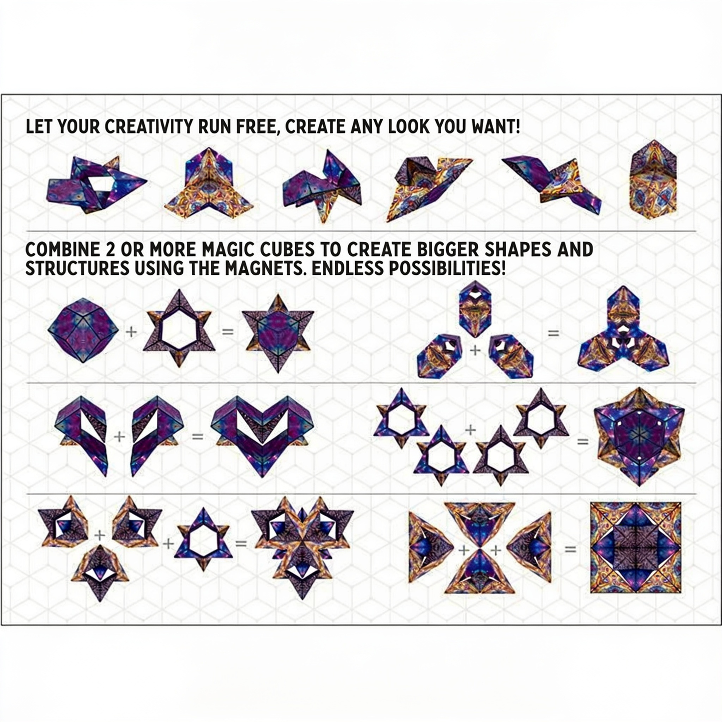 LET YOUR CREATIVITY RUN FREE, CREATE ANY LOOK YOU WANT!. COMBINE 2 OR MORE MAGIC CUBES TO CREATE BIGGER SHAPES AND STRUCTURES USING THE MAGNETS. ENDLESS POSSIBILITIES!