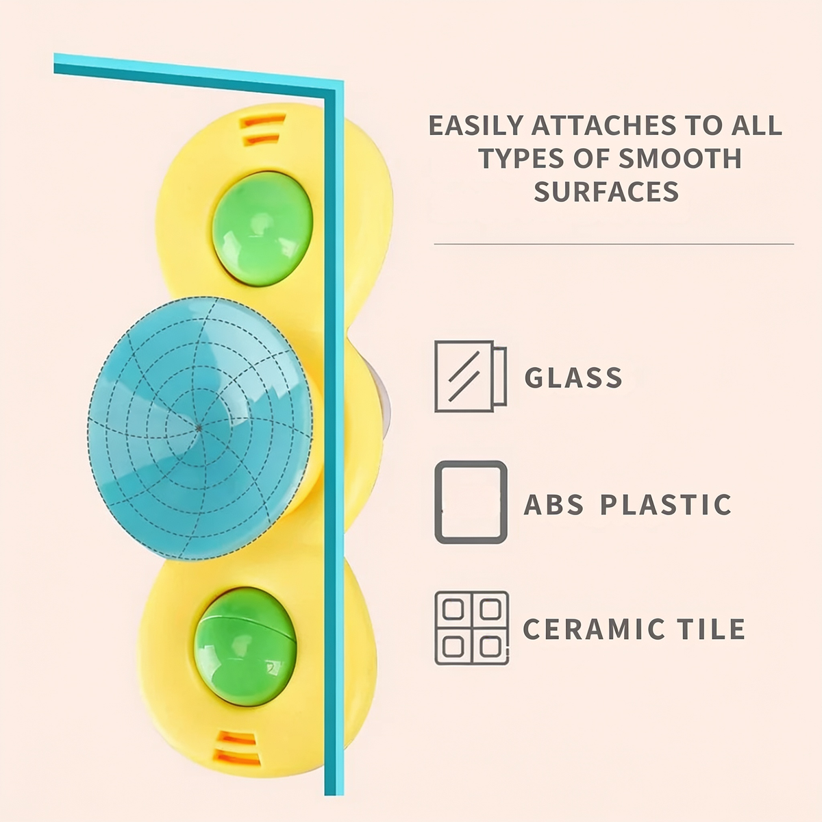 EASILY ATTACHES TO ALL TYPES OF SMOOTH SURFACES. GLASS. ABS PLASTIC. CERAMIC TILE