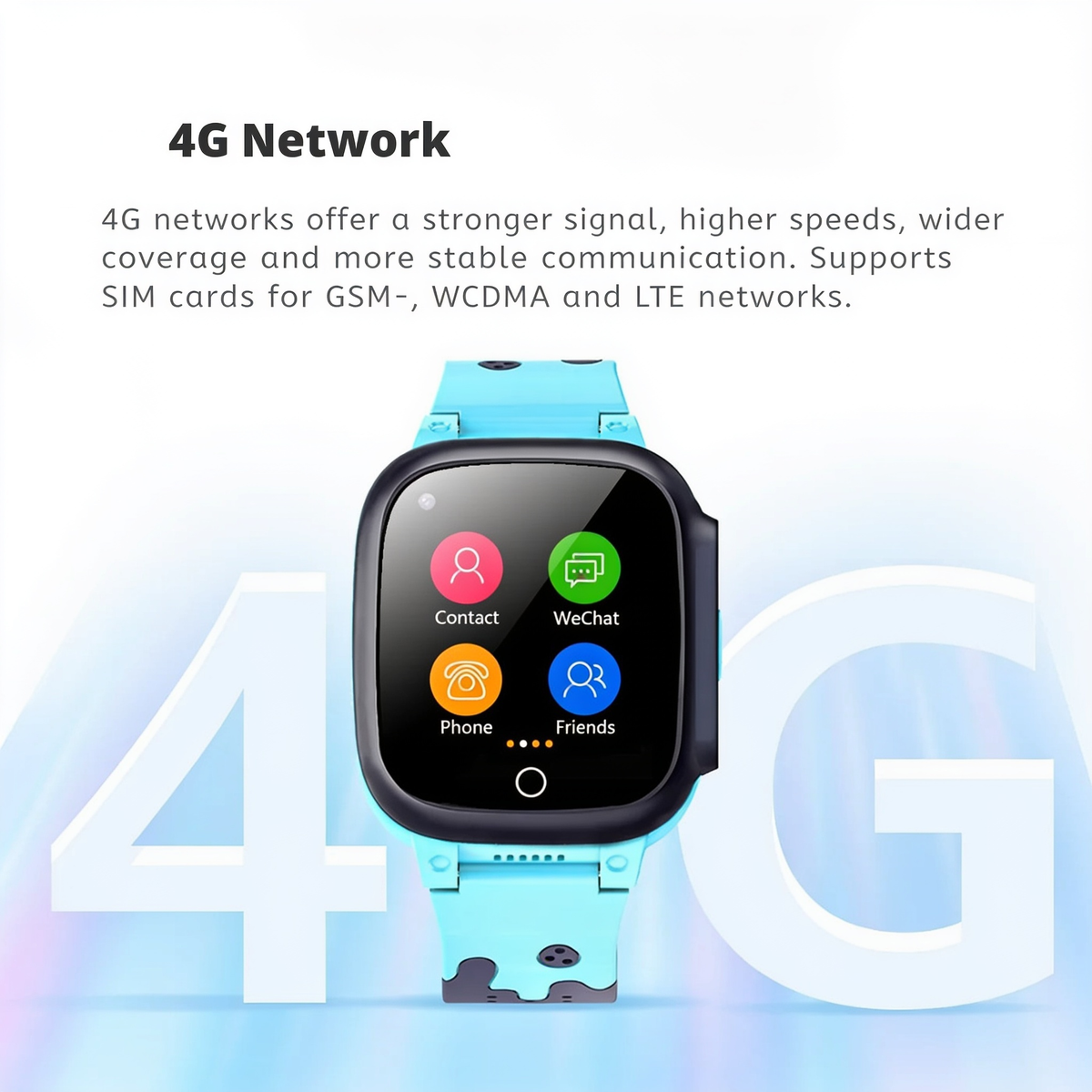 4G Network. 4G networks offer a stronger signal, higher speeds, wider coverage and more stable communication. Supports SIM cards for GSM, WCDMA and LTE networks.