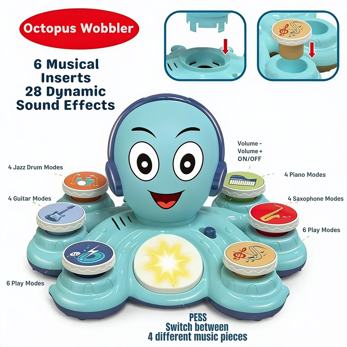Octopus Wobbler. 6 Musical Inserts 28 Dynamic Sound Effects. 4 Jazz Drum Modes. 4 Guitar Modes. 6 Rock Modes. Volume - Volume + ON/OFF. 4 Piano Modes. 4 Saxophone Modes. 6 Play Modes. PRESS Switch between 4 different music pieces